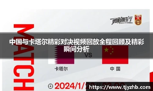 中国与卡塔尔精彩对决视频回放全程回顾及精彩瞬间分析